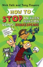 How to stop an alien invasion using Shakespeare / Nick Falk and Tony Flowers.