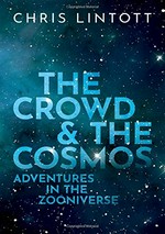 The crowd & the cosmos : adventures in the zooniverse / Chris Lintott.