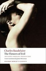 The flowers of evil / Charles Baudelaire ; translated with notes by James McGowan ; with an introduction by Jonathan Culler.
