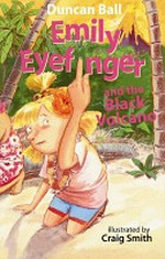 Emily Eyefinger and the black volcano. Duncan Ball ; illustrated by Craig Smith. Vol. 4 /