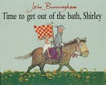 Time to get out of the bath, Shirley / John Burningham.