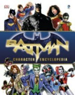 Batman character encyclopedia / written by Matthew K. Manning ; Batman created by Bob Kane with Bill Finger.