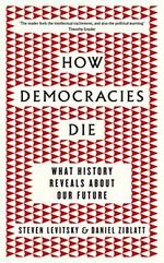 How democracies die / Steven Levitsky & Daniel Ziblatt.