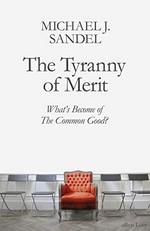 The tyranny of merit : what's become of the common good? / Michael J. Sandel.