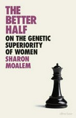 The better half : on the genetic superiority of women / Sharon Moalem.