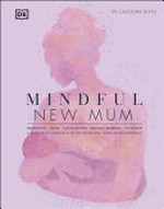Mindful new mum : meditation, yoga, visualization, natural remedies, nutrition : a mind-body approach to the highs and lows of motherhood / Caroline Boyd.