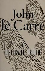 A delicate truth / John le Carre.