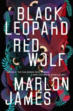 Black leopard, red wolf: Dark star trilogy book 1. Marlon James.