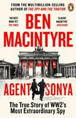 Agent Sonya : the true story of WW2's most extraordinary spy / Ben Macintyre.