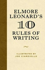 Elmore Leonard's 10 rules of writing / [Elmore Leonard] ; illustrations by Joe Ciardiello.