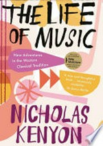 The life of music : new adventures in the western classical tradition / Nicholas Kenyon.