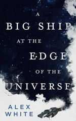 A big ship at the edge of the universe / Alex White.