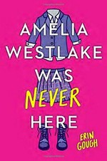 Amelia Westlake was never here / Erin Gough.