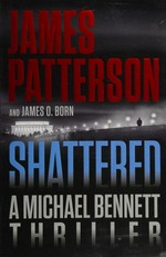 Shattered / James Patterson and James O. Born.