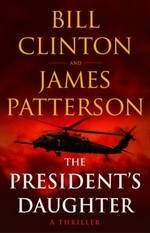 The president's daughter : a thriller / Bill Clinton, James Patterson.