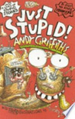 Just stupid! / Andy Griffiths ; with illustrations by Terry Denton.