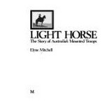 Light horse : the story of Australia's mounted troops / [by] Elyne Mitchell.