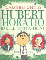 Hubert Horatio Bartle Bobton-Trent / Lauren Child.