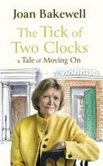 The tick of two clocks : a tale of moving on / Joan Bakewell.