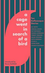 A cage went in search of a bird : ten Kafkaesque stories / with an introduction by Becca Rothfeld.