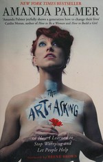 The art of asking : or, How I learned to stop worrying and let people help / Amanda Palmer ; foreword by Brené Brown.