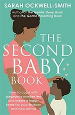 The second baby book : how to cope with pregnancy number two and create a happy home for your firstborn and new arrival / Sarah Ockwell-Smith.