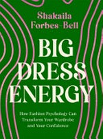 Big dress energy : how fashion psychology can transform your wardrobe and your confidence / Shakaila Forbes-Bell.