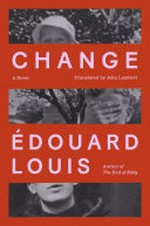 Change / Édouard Louis ; translated from the French by John Lambert.