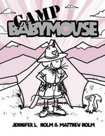 Babymouse : Camp Babymouse / by Jennifer L. Holm & Matthew Holm.