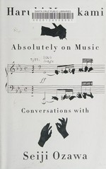 Absolutely on music : conversations with Seiji Ozawa / [interviews by] Haruki Murakami ; translated from the Japanese by Jay Rubin.