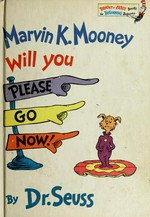 Marvin K. Mooney will you please go now! / Dr Seuss.