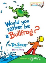 Would you rather be a bullfrog? / by Theo. LeSieg ; illustrated by Roy McKie.