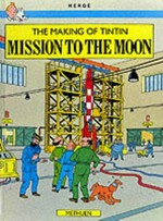 The making of Tintin : mission to the Moon / Hergé ; plus a full colour section on how these two Adventures came into being by Benoît Peeters ; English version by Leslie Lonsdale-Cooper.