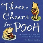Three cheers for Pooh : a celebration of the best bear in all the world / by Brian Sibley.