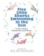 Five little sharks swimming in the sea / by Steve Metzger ; illustrated by Laura Bryant.