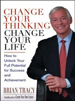 Change your thinking, change your life: How to unlock your full potential for success and achievement. Brian Tracy.