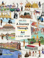 A journey through art : a global history / Aaron Rosen ; illustrated by Lucy Dalzell.