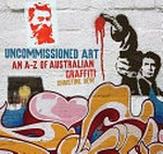 Uncommissioned art : an A-Z of Australian graffiti / Christine Dew.