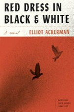 Red dress in black and white : a novel / Elliot Ackerman.