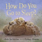 How do you go to sleep? / by Kate McMullan ; illustrated by Sydney Hanson.