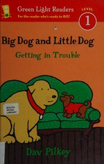 Big Dog and Little Dog getting in trouble / Dav Pilkey.