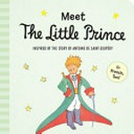 Meet the Little Prince / inspired by the story by Antoine de Saint-Exupery.