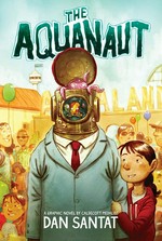 The Aquanaut: a graphic novel / by Dan Santat.