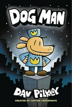 Dog Man: written and illustrated by Dav Pilkey as George Beard and Harold Hutchins, with color by Jose Garibaldi.