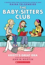 The Baby-sitters Club. Ann M. Martin ; a graphic novel by Raina Telgemeier ; with color by Braden Lamb. 1, Kristy's great idea