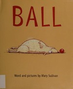 Ball / word and pictures by Mary Sullivan.