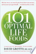 101 optimal life foods: Alleviate stress, ease muscle pain, boost short-term memory, and eat your way to great health...one delicious bite at a time. David Grotto.
