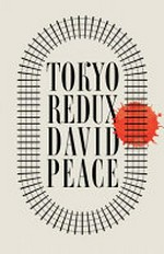 Tokyo redux / David Peace.