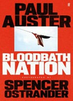 Bloodbath nation / Paul Auster ; photographs by Spencer Ostrander.