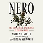 Nero : matricide, music, and murder in imperial Rome / Anthony Everitt and Roddy Ashworth.